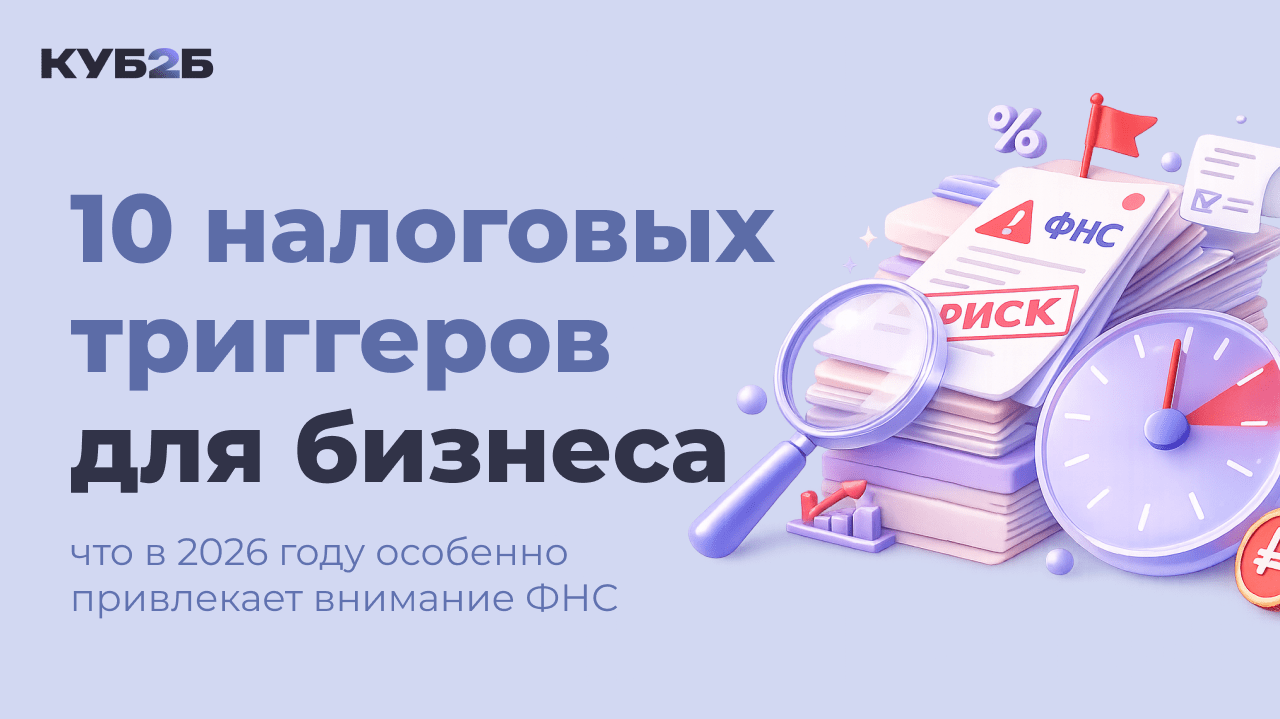Что в 2026 году особенно привлекает внимание ФНС: 10 налоговых триггеров для бизнеса